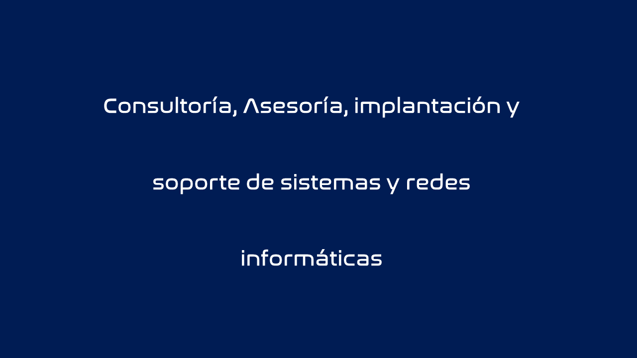 Consultoría, Asesoría, implantación y soporte de sistemas y redes informáticas